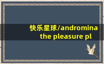 快乐星球/andromina the pleasure planet